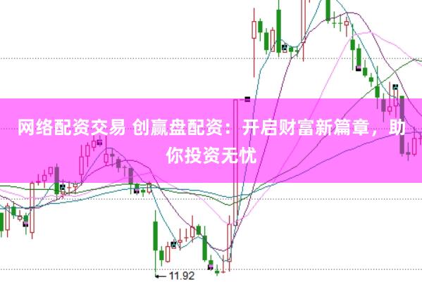 网络配资交易 创赢盘配资:开启财富新篇章,助你投资无忧
