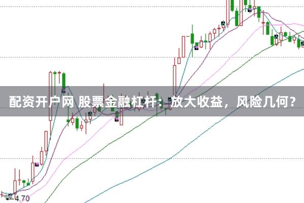 配资开户网 股票金融杠杆:放大收益,风险几何?