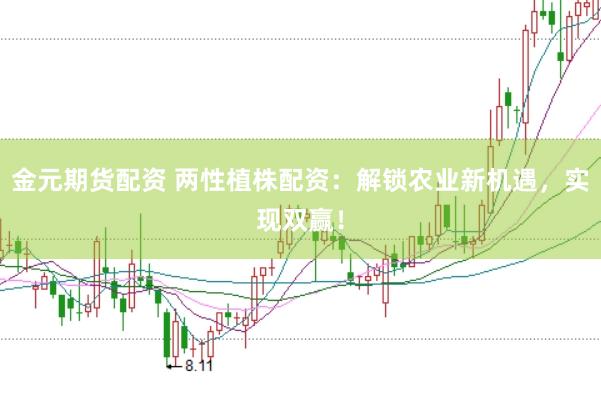 金元期货配资 两性植株配资：解锁农业新机遇，实现双赢！