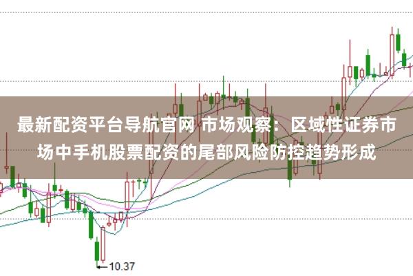 最新配资平台导航官网 市场观察：区域性证券市场中手机股票配资的尾部风险防控趋势形成