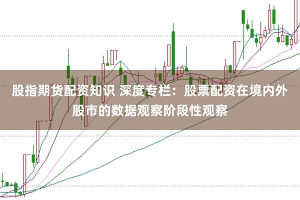 股指期货配资知识 深度专栏：股票配资在境内外股市的数据观察阶段性观察
