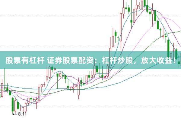 股票有杠杆 证券股票配资：杠杆炒股，放大收益！