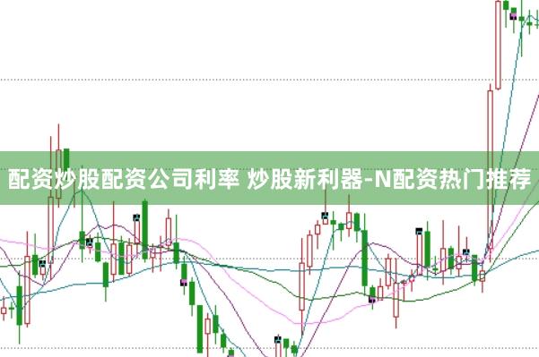 配资炒股配资公司利率 炒股新利器-N配资热门推荐