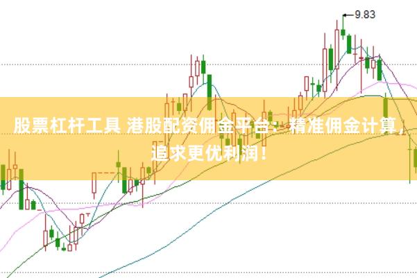 股票杠杆工具 港股配资佣金平台:精准佣金计算,追求更优利润!