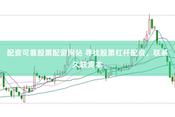 配资可靠股票配资网站 寻找股票杠杆配资，联系久联资本